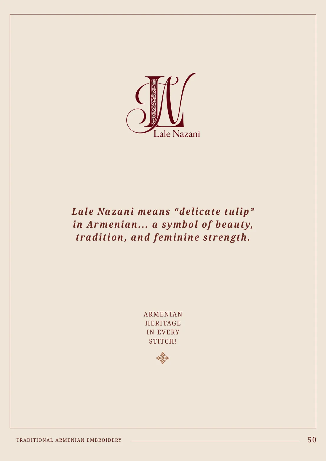Lale Nazani means delicate tulip in Armenian — a symbol of beauty, tradition and feminine strength